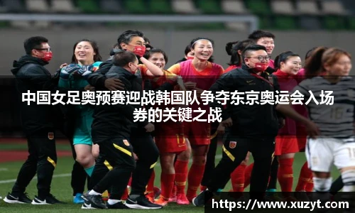 中国女足奥预赛迎战韩国队争夺东京奥运会入场券的关键之战